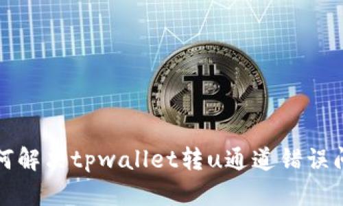如何解决tpwallet转u通道错误问题